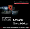 Congresso Ibero-americano de Educacion Artística “Sentidos Transibéricos” / Beja