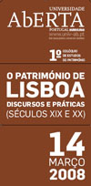 I Colóquio em Estudos do Património
"O Património de Lisboa: Discursos e Práticas – sécs. XIX e XX"